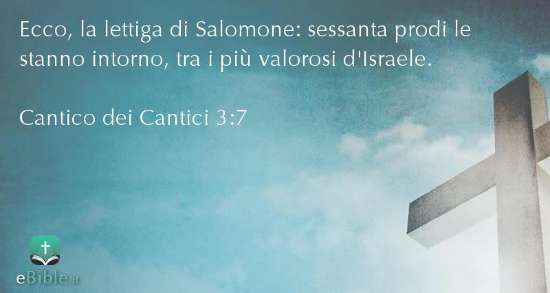 Bibbia Cantico dei Cantici capitolo 3 versetto 7