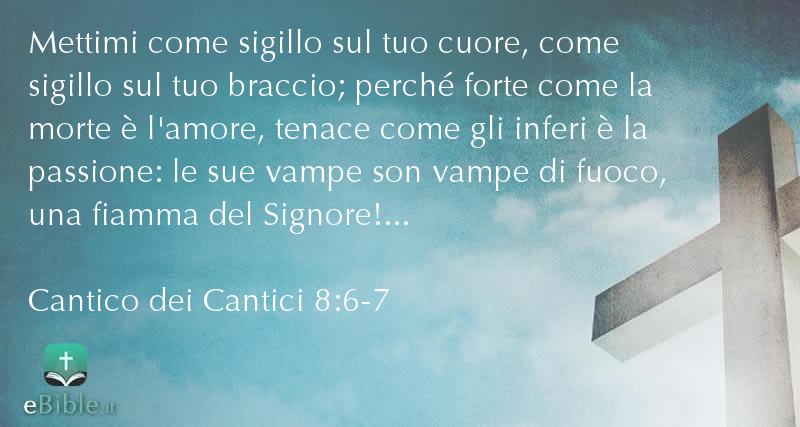 Bibbia Cantico dei Cantici capitolo 8 versetti 6:7